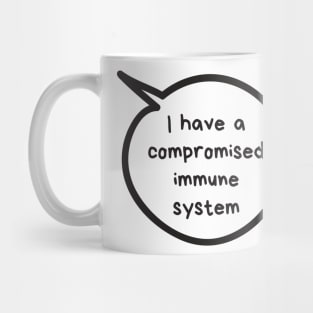 I have a compromised immune system Mug